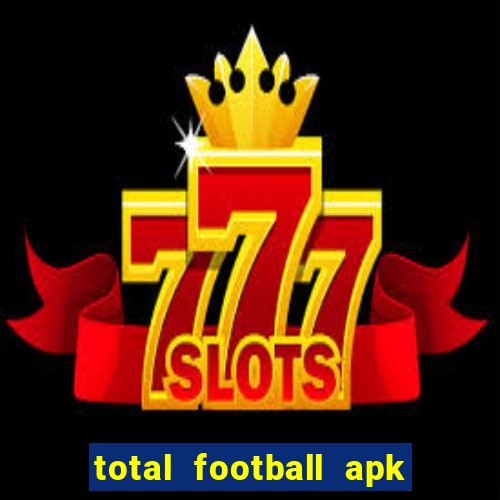 total football apk mod dinheiro infinito